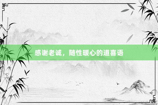 感谢老诚，随性暖心的道喜语